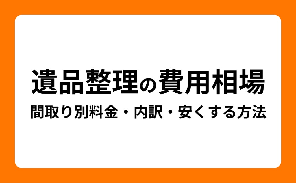 遺品整理の費用相場はいくら？間取り別料金・内訳・安くする方法