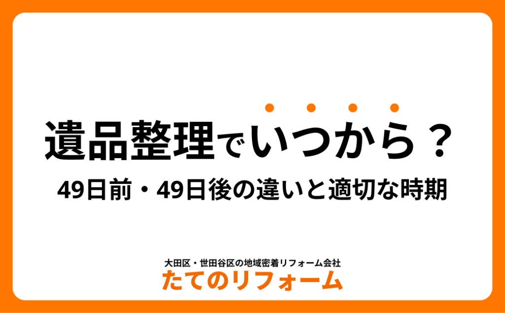 遺品整理はいつから始める？49日前・49日後の違いと適切な時期