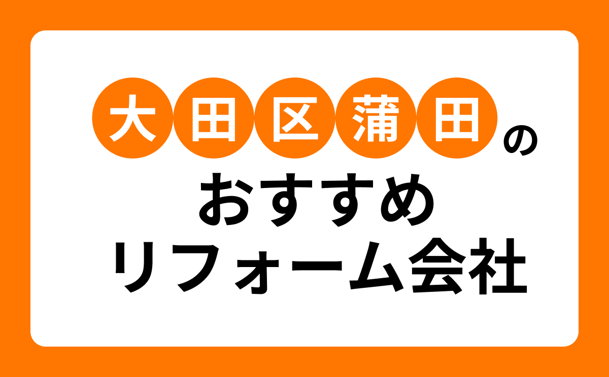【大田区蒲田】おすすめリフォーム会社・工務店9選!口コミ・評判まとめ