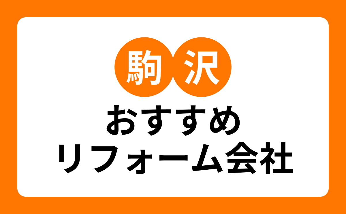 【駒沢】おすすめリフォーム会社・工務店7選!口コミ・評判まとめ
