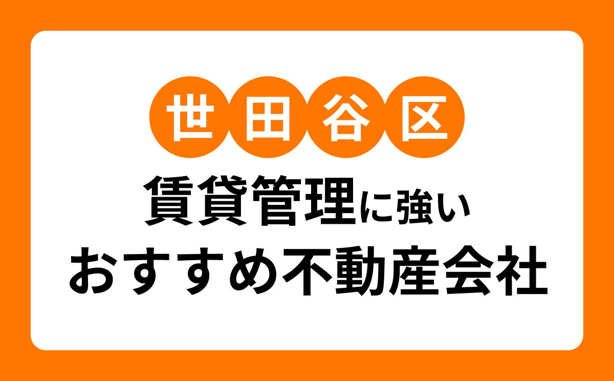【世田谷区】賃貸管理に強い会社おすすめ7選|オーナー向け比較と選び方・補助金の注意点