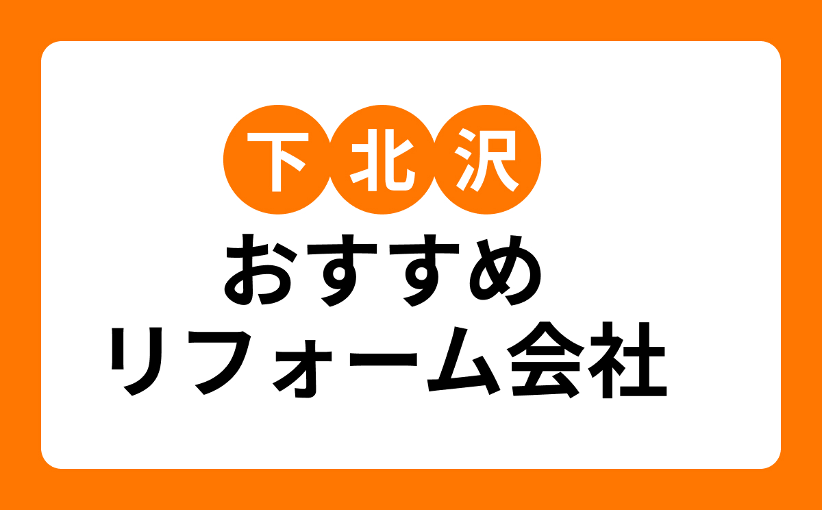 【下北沢】おすすめリフォーム会社・工務店8選!口コミ・評判まとめ